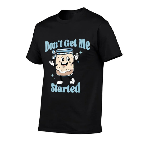 Don't Get Me Started Sourdough Lover Cute Bread Baking T-Shirt