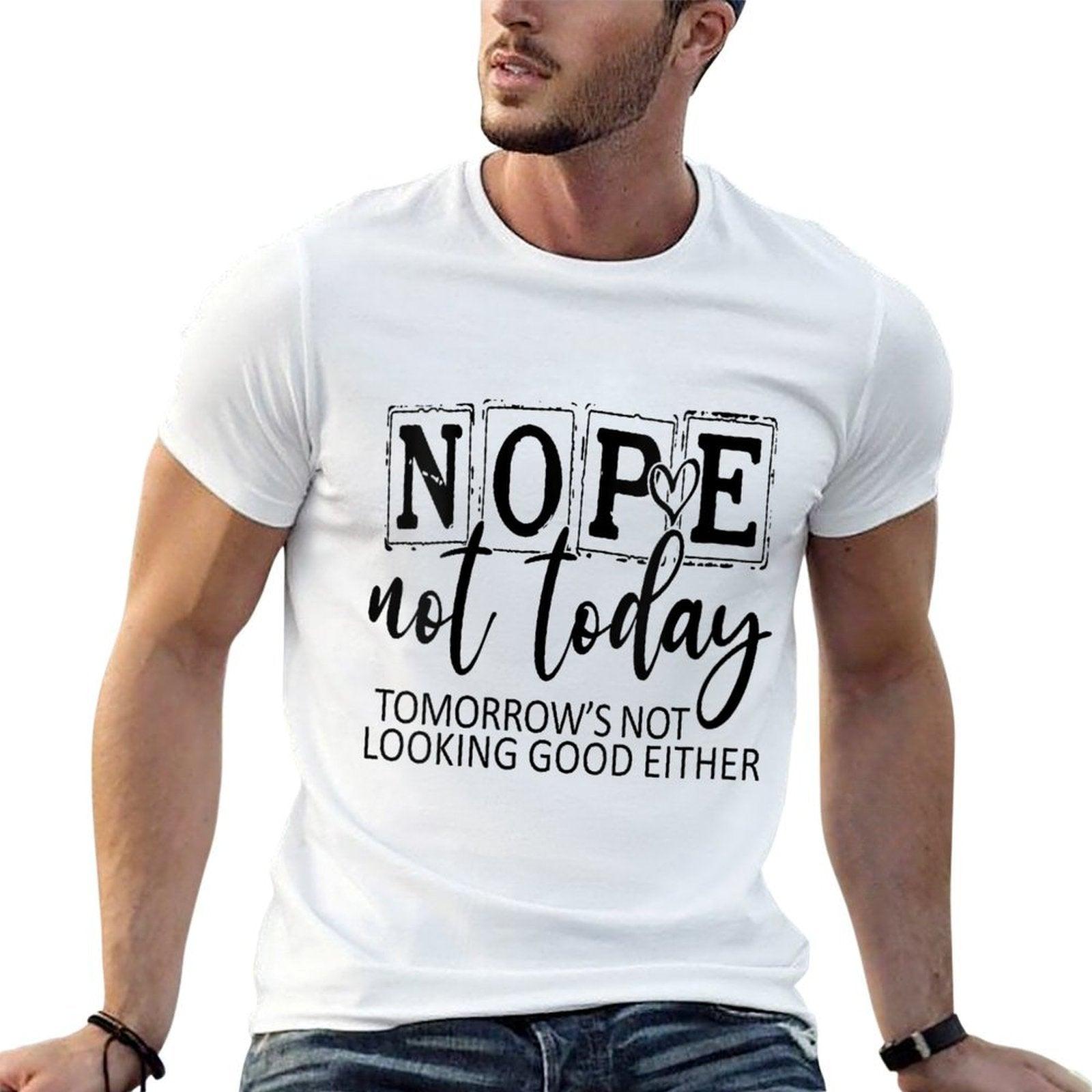 Womens Nope Not Today Tomorrows Not Looking Good Either, Funny Comfortable T-Shirt