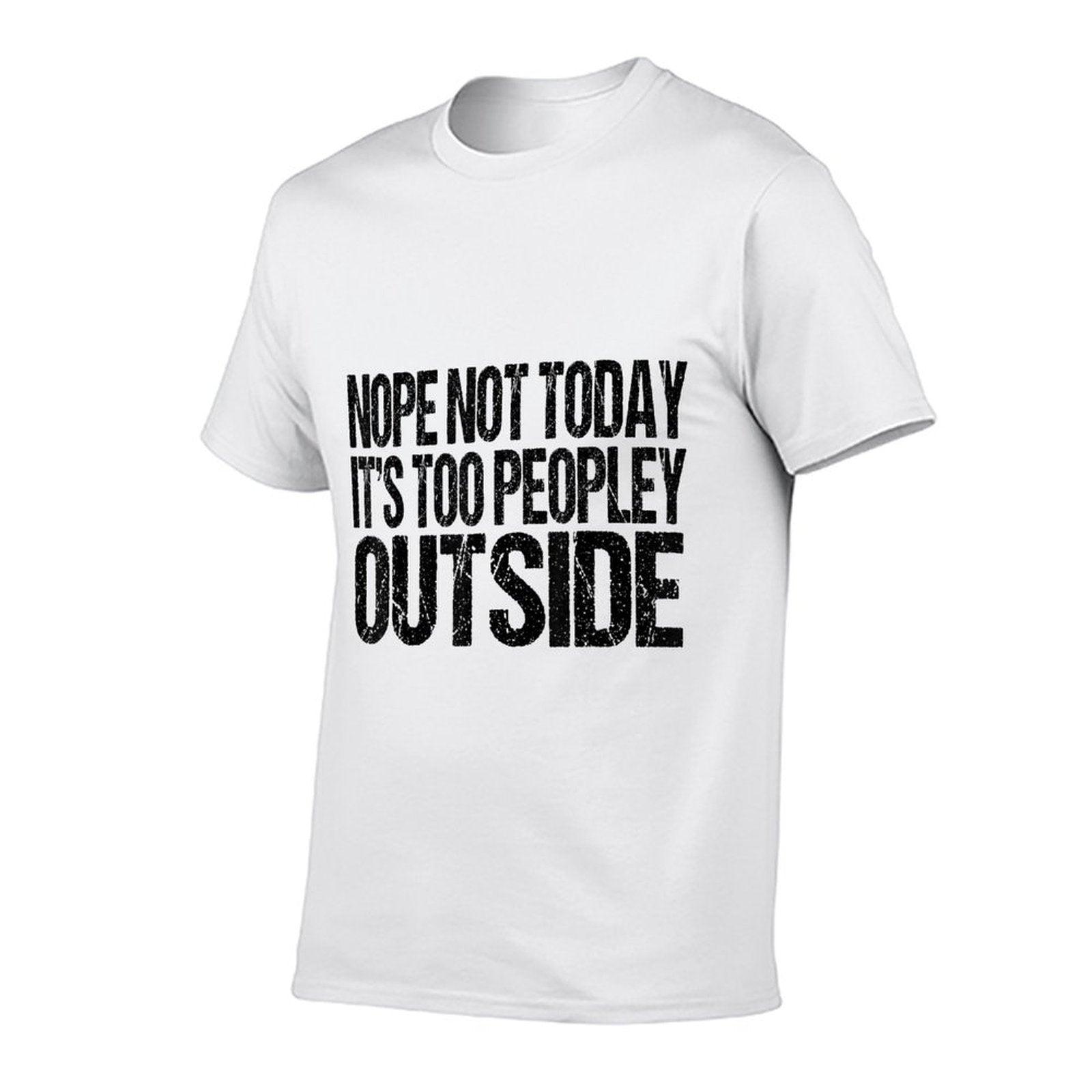 Nope Not Today Its Too Peopley Outside Funny Introvert Lazy Comfortable T-Shirt