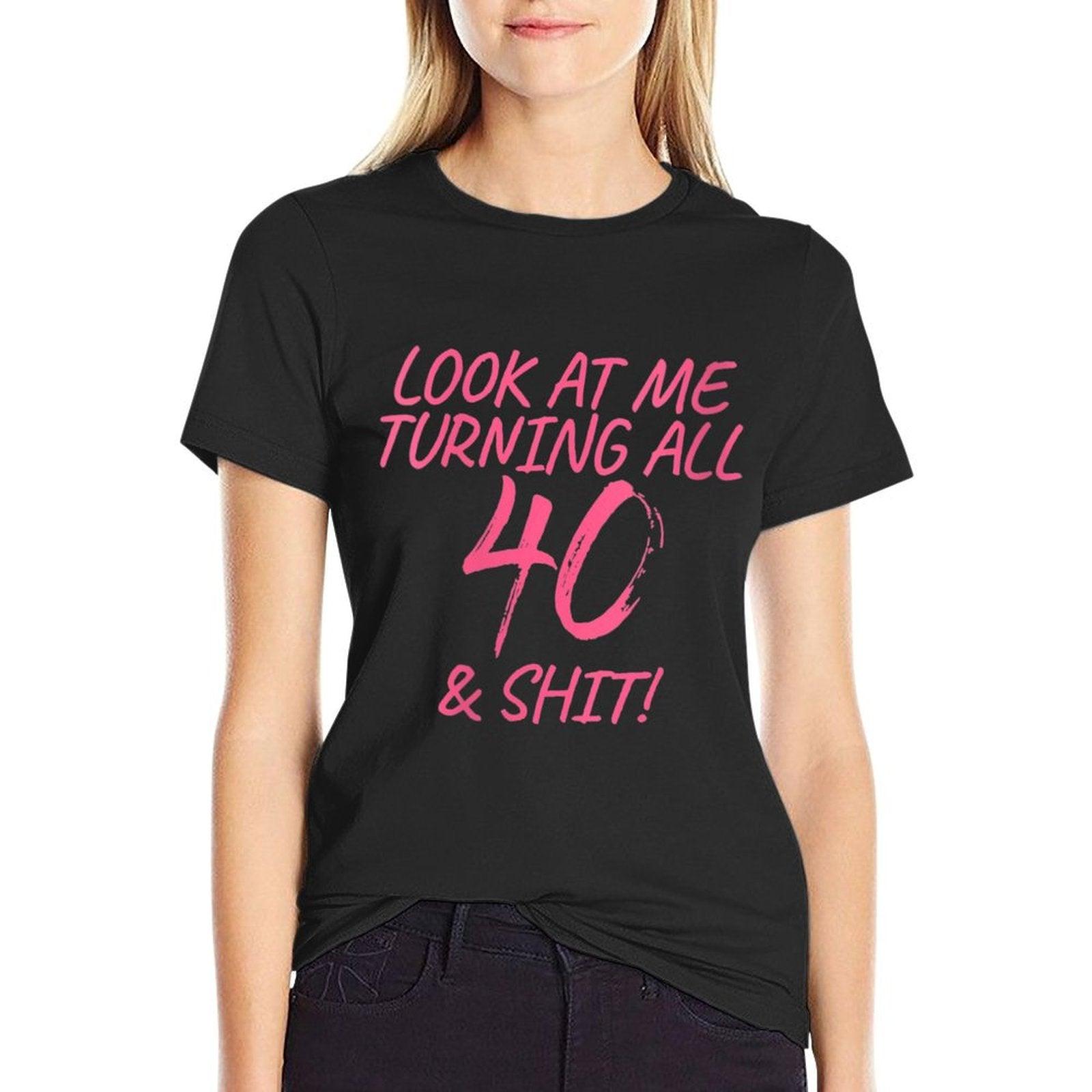 Womens Look At Me Turning All 40 & Shit Happy 40th Birthday Gift  Quick-drying T-Shirt