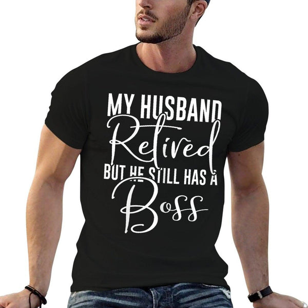 Funny Wife My Husband Retired But He Still Has A Boss T-Shirt