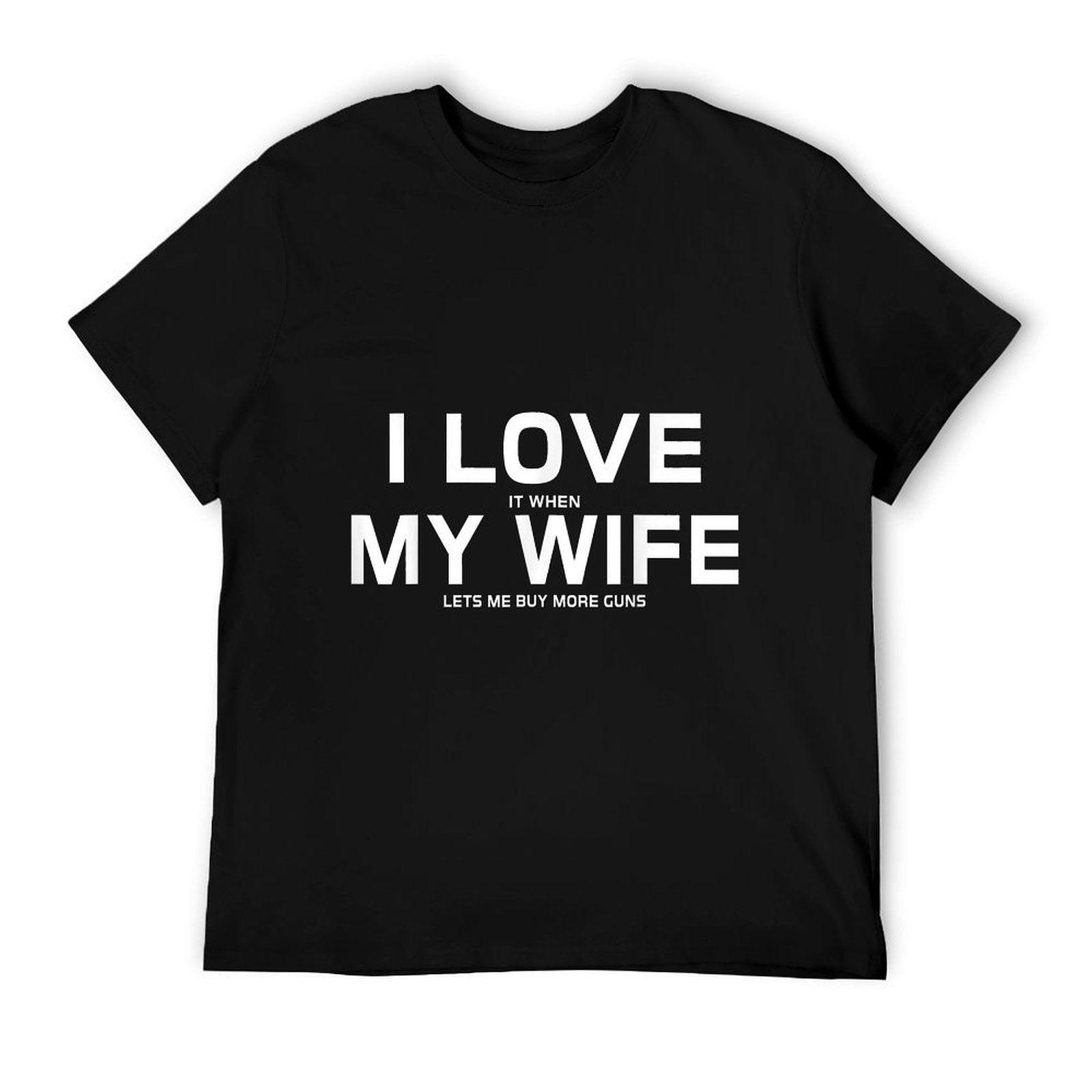 I Love It When My Wife Lets Me Buy More Guns,Short Sleeve Gift T-Shirt