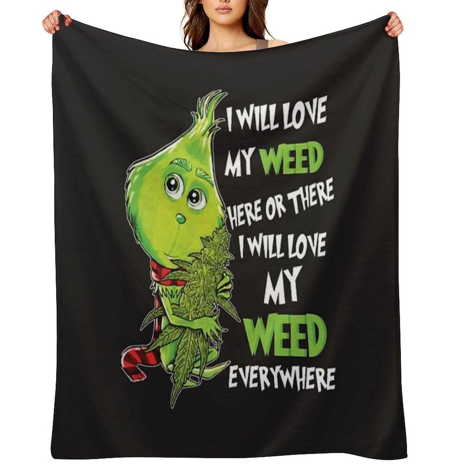 I Will Love My Weed Here Or There I Will Love My Weed Everywhere Throw Blanket