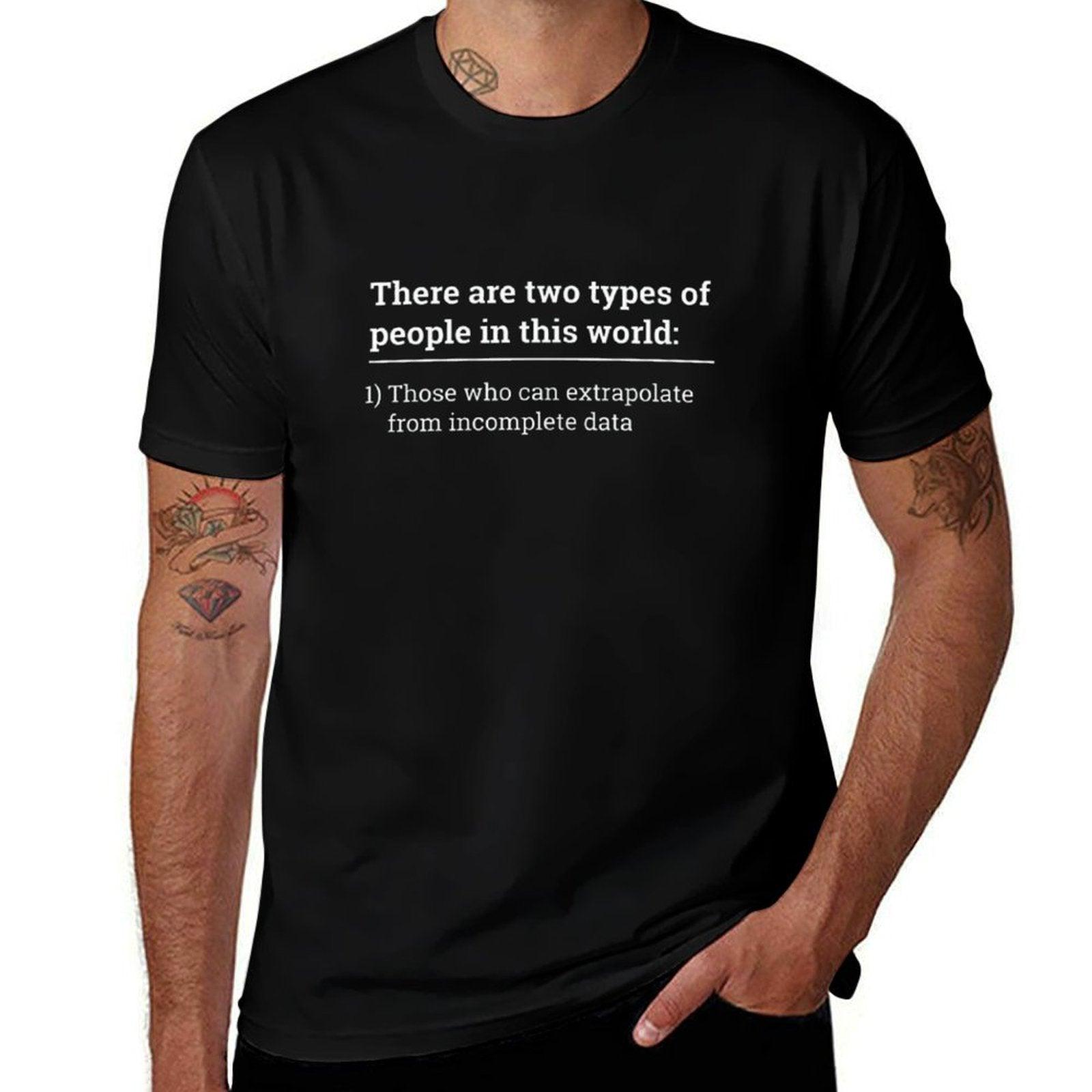 Two Types of People - Can Extrapolate Incomplete Data Tshirt  Summer-ready Fabric T-Shirt