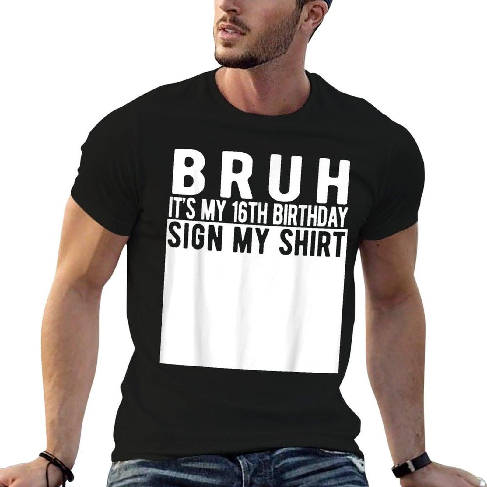 Bruh It's My 16th Birthday Sign My Shirt 16 Year Old T-Shirt