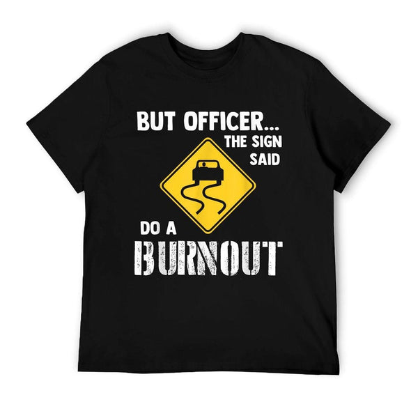 But Officer The Sign Said Do A Burnout - Funny Car T-Shirt
