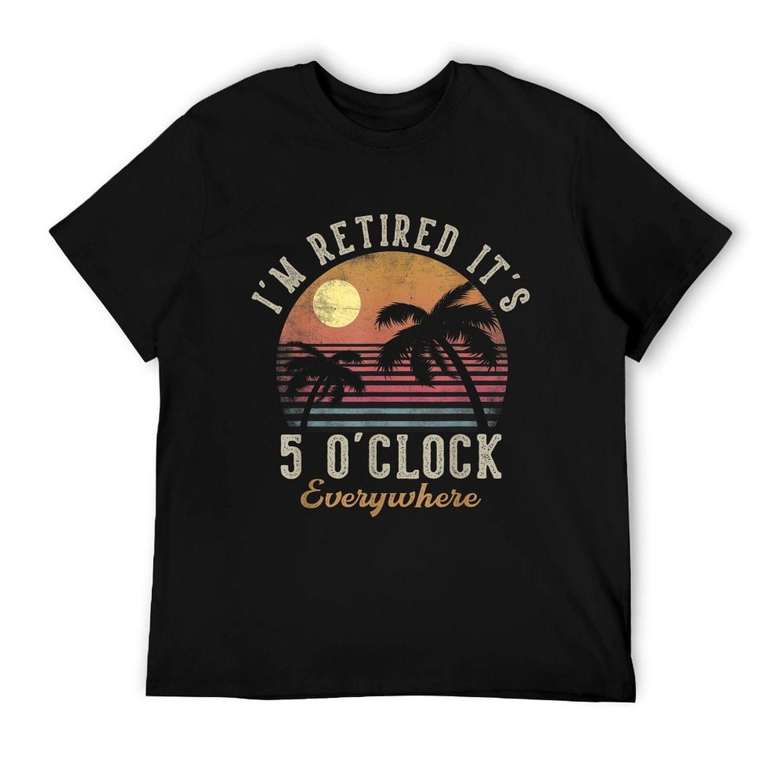 I'm Retired It's 5 O'Clock Everywhere Funny Retirement T-Shirt