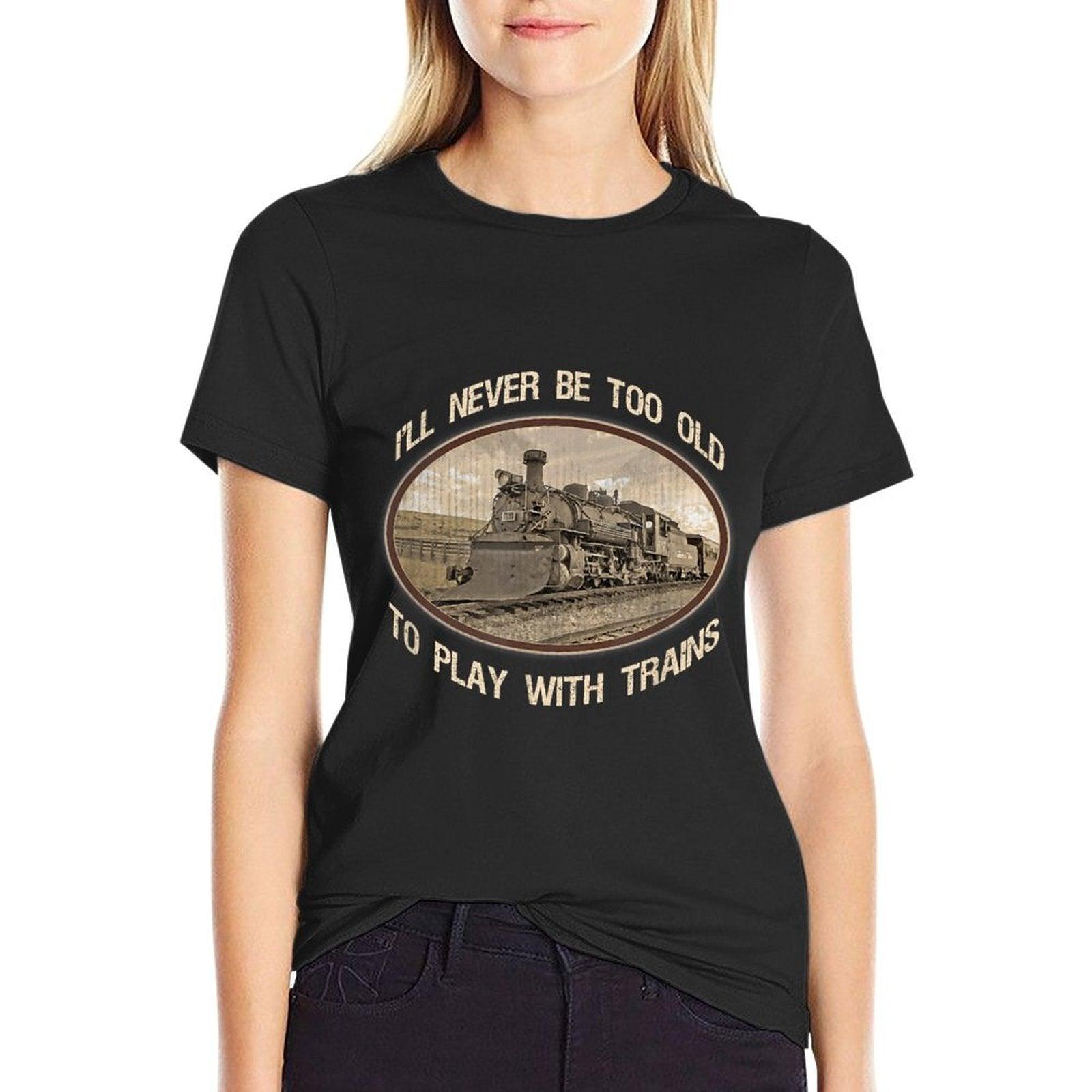 I'll Never Be Too Old to Play with Trains T-Shirt