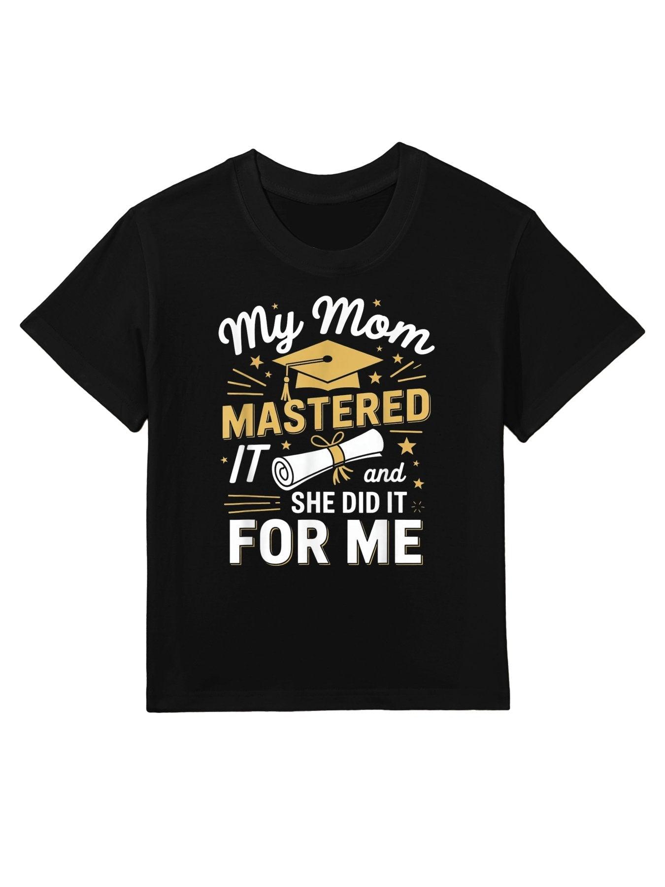 My Mom Mastered It And She Did It For Me Graduation Outfit Kids T-Shirt