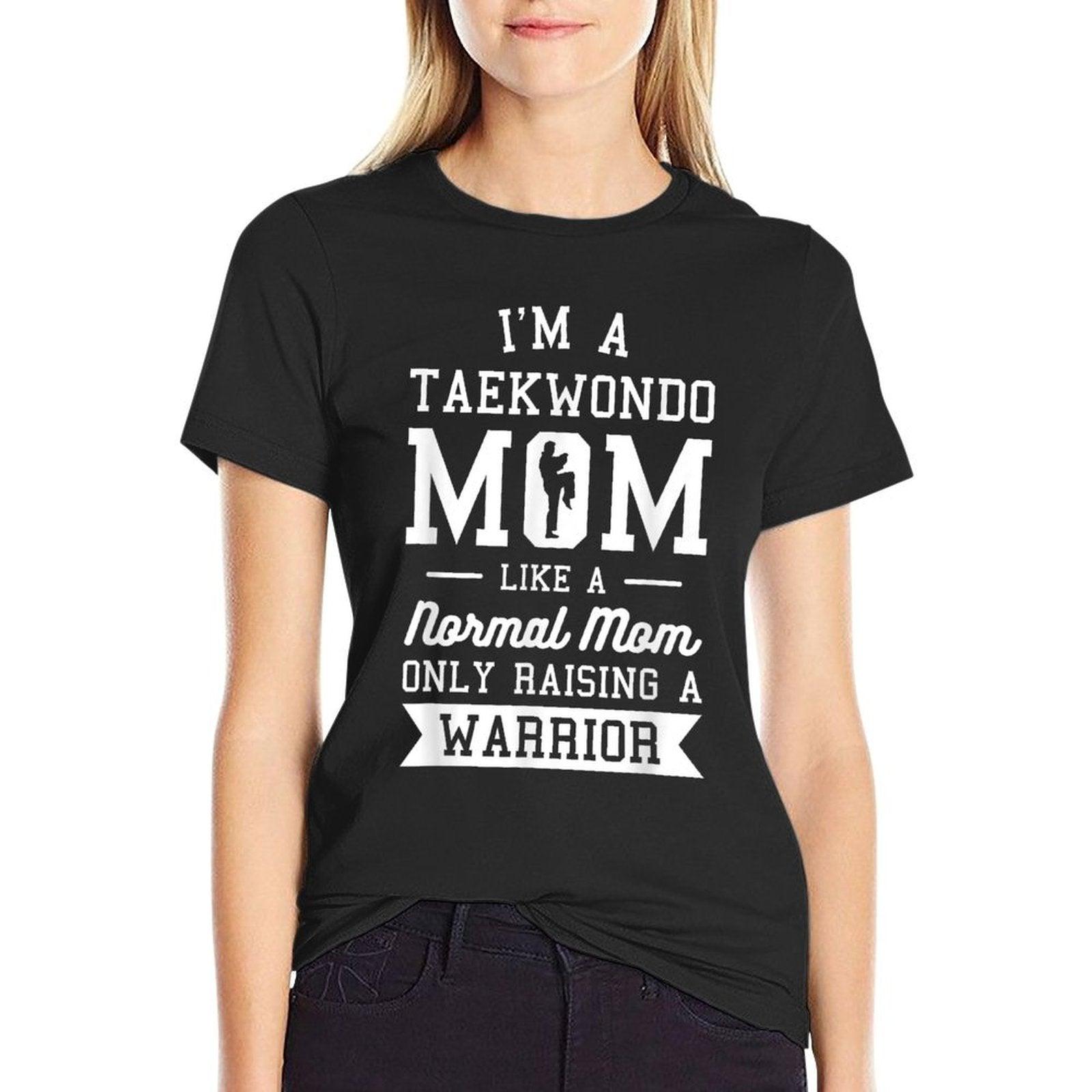 I'm A Taekwondo Mom Like A Normal Mom Only Raising A Warrior T-Shirt