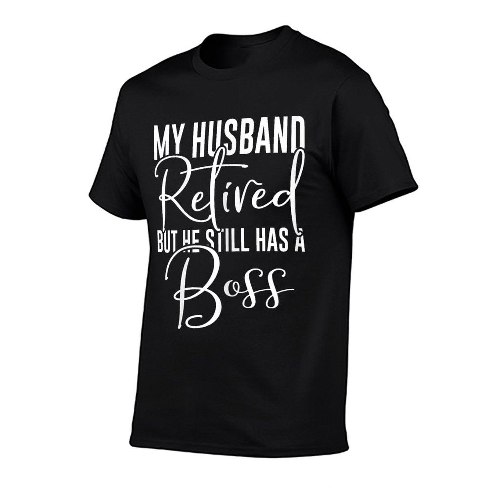 Funny Wife My Husband Retired But He Still Has A Boss T-Shirt