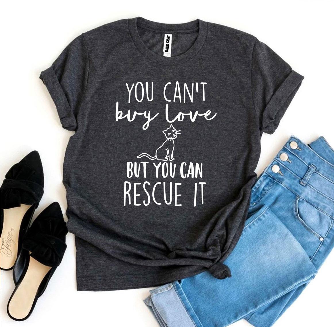 You Can't Buy Love But You Can Rescue It T-Shirt