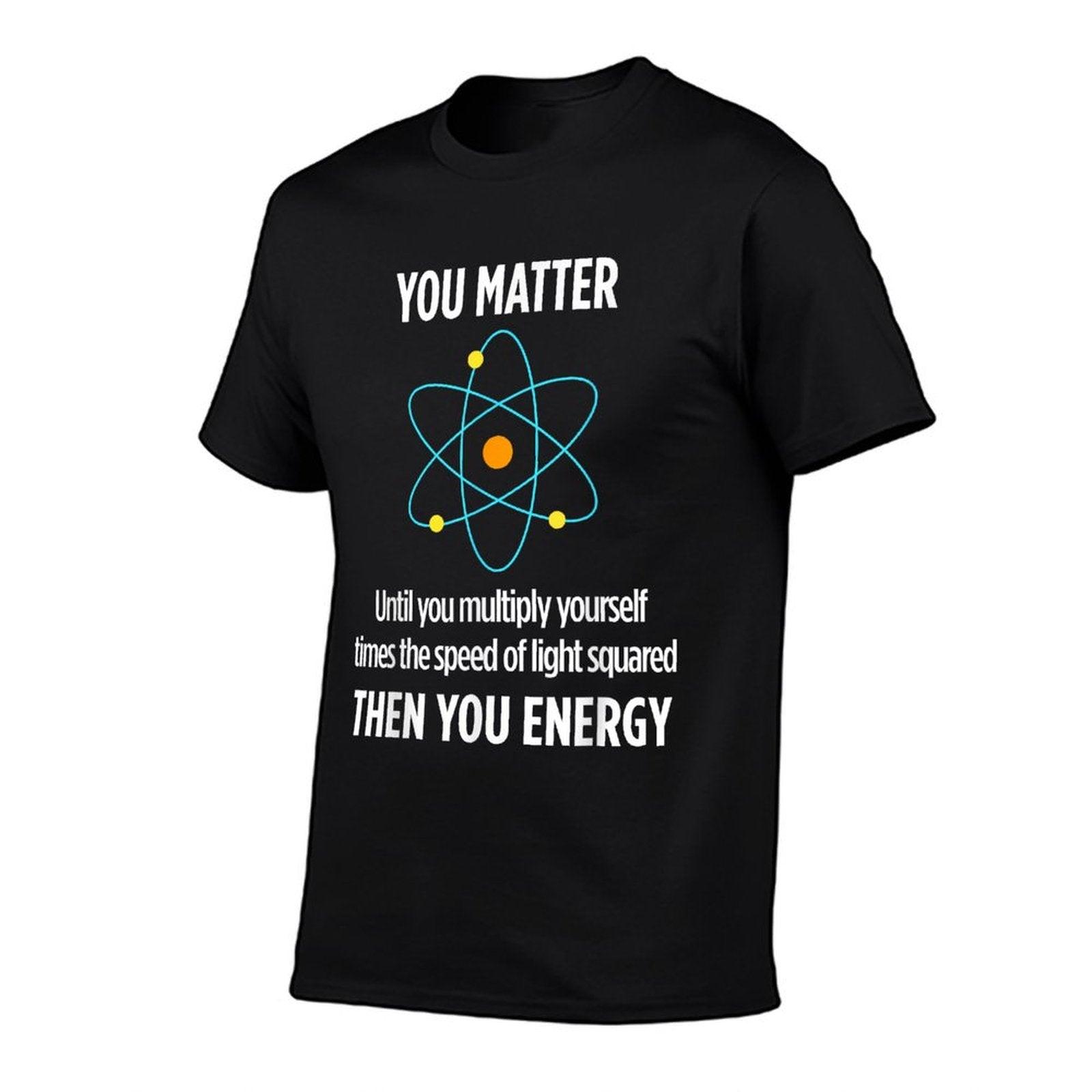You Matter You Energy Funny Physicist Physics Lover T-Shirt