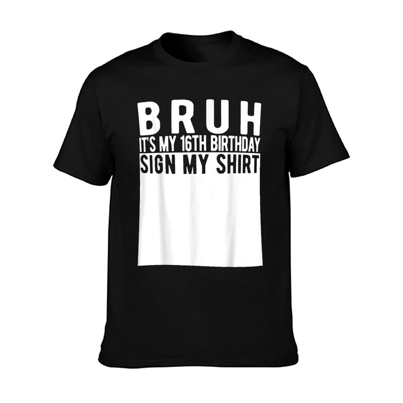 Bruh It's My 16th Birthday Sign My Shirt 16 Year Old T-Shirt