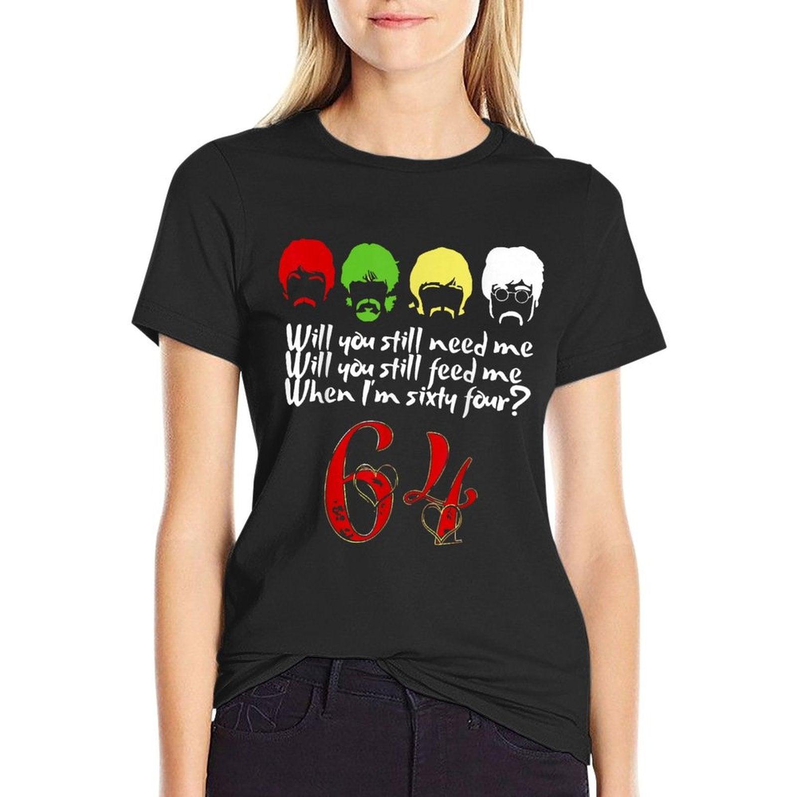 Will You Still Need Me Feed Me When I'm 64 Father's Day T-Shirt