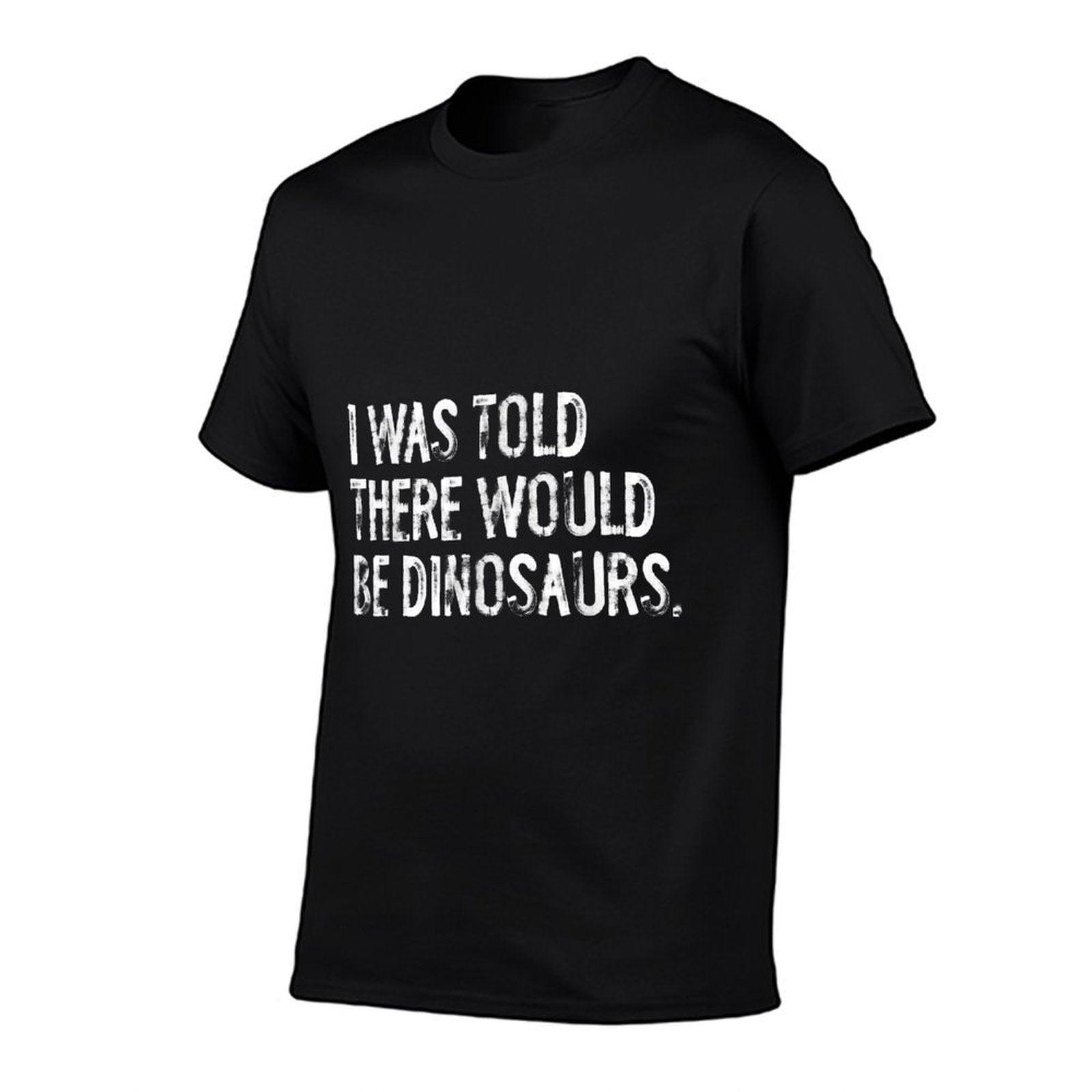 I Was Told There Would Be Dinosaurs T-Shirt