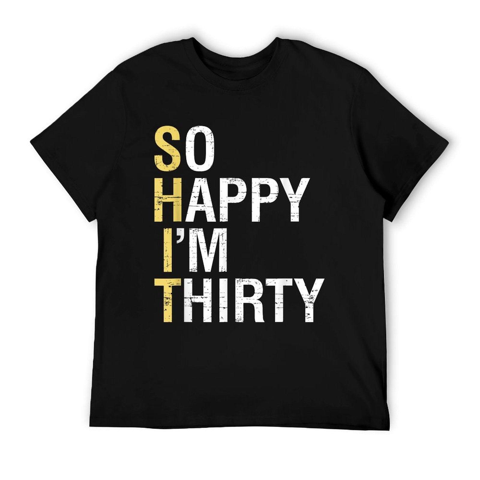 So Happy I'm Thirty Funny 30th Birthday 30 Year Old Gag Gift T-Shirt