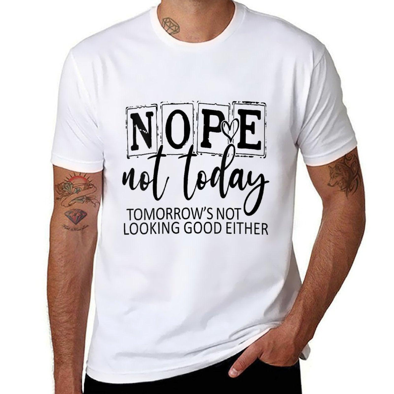 Womens Nope Not Today Tomorrows Not Looking Good Either, Funny Comfortable T-Shirt