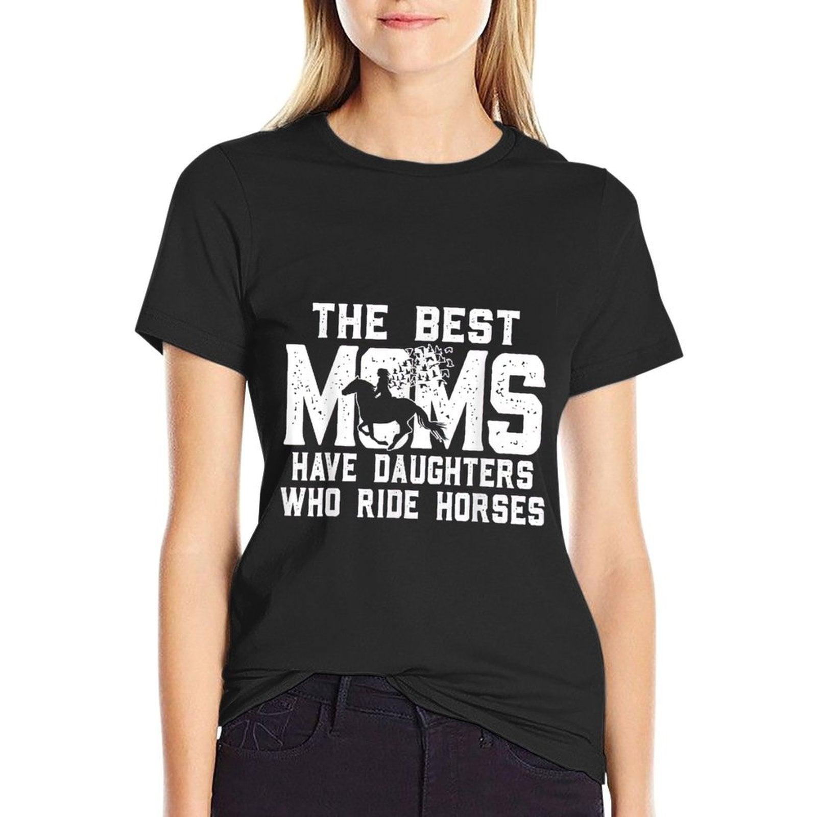 The Best Moms Have Daughters Who Ride Horses Mother's Day T-Shirt