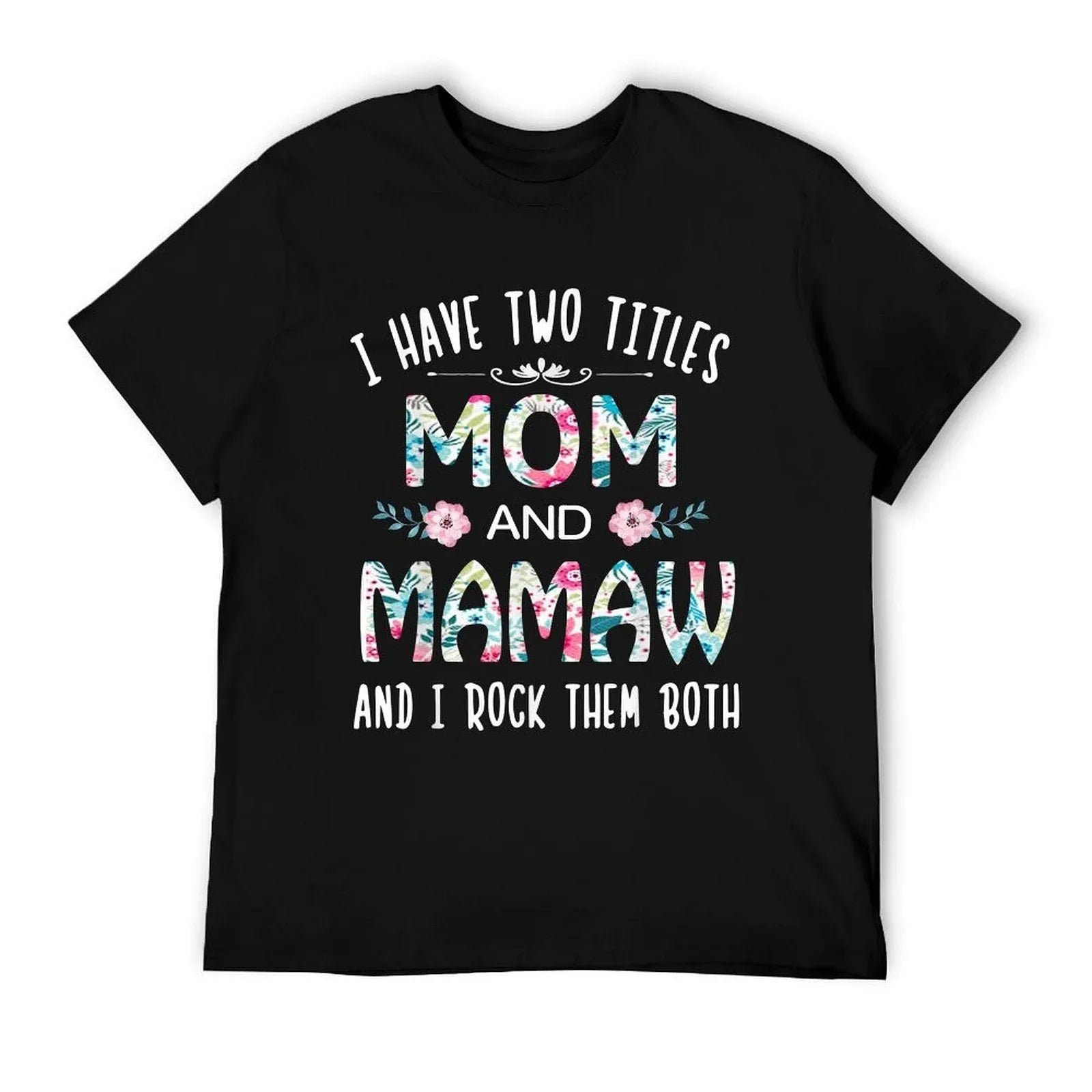 I Have Two Titles Mom And MAMAW Flower Tee for MAMAW T-Shirt