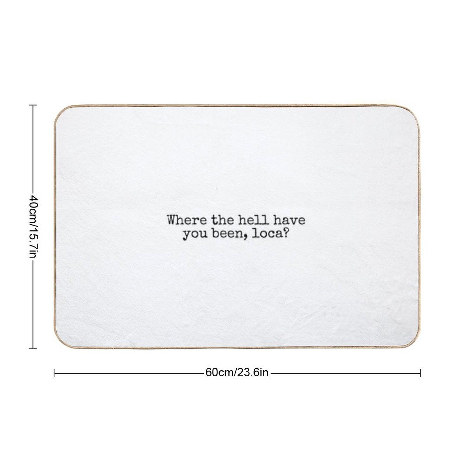 Where The Hell Have You Been Loca Bath Mat
