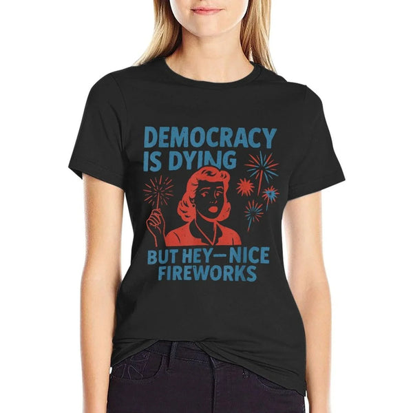 Funny Democracy Is Dying But Hey Nice Fireworks 4th Of July  Summer-ready Fabric T-Shirt