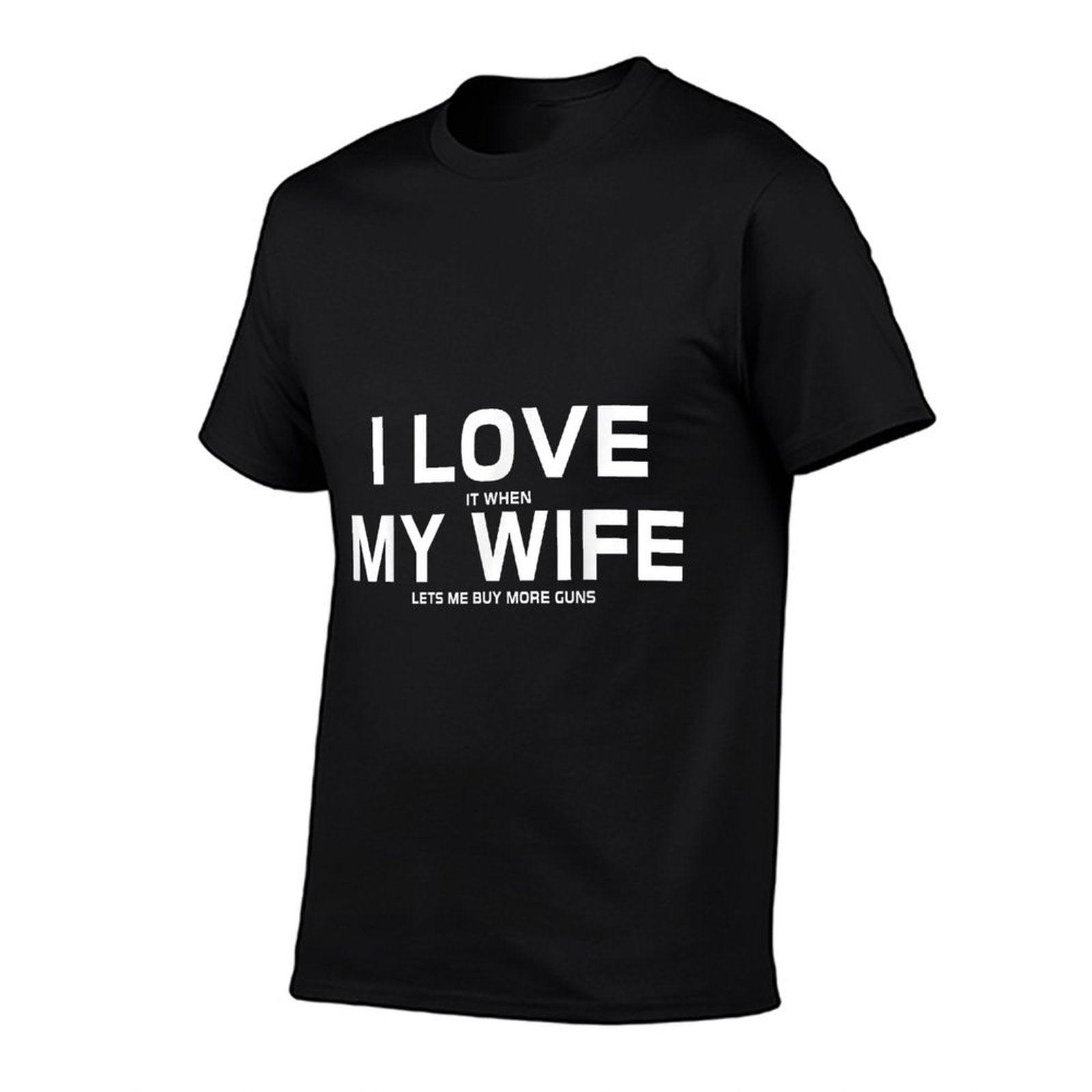 I Love It When My Wife Lets Me Buy More Guns,Short Sleeve Gift T-Shirt