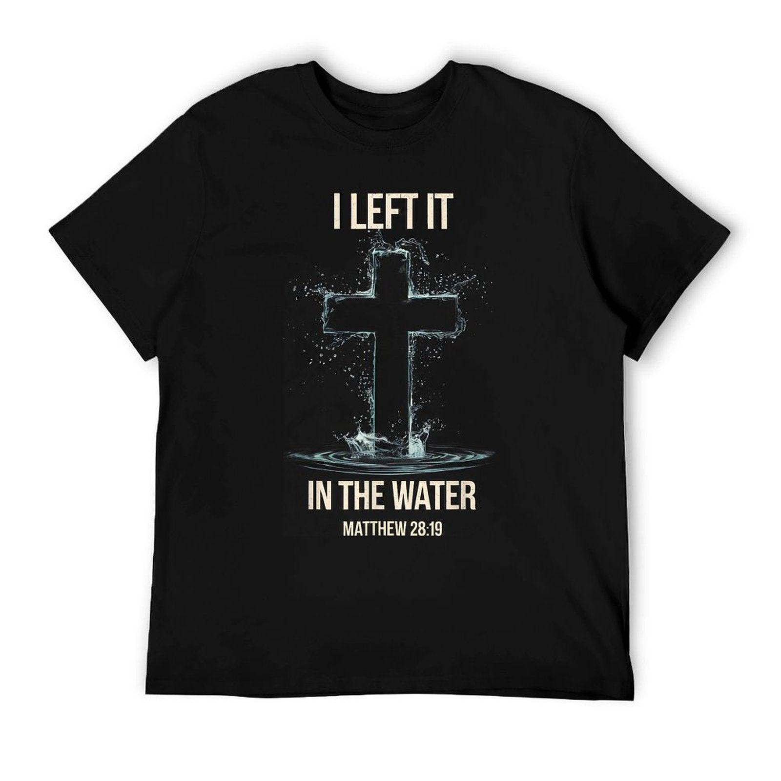 Baptism I Left It In The Water Matthew 28 T-Shirt
