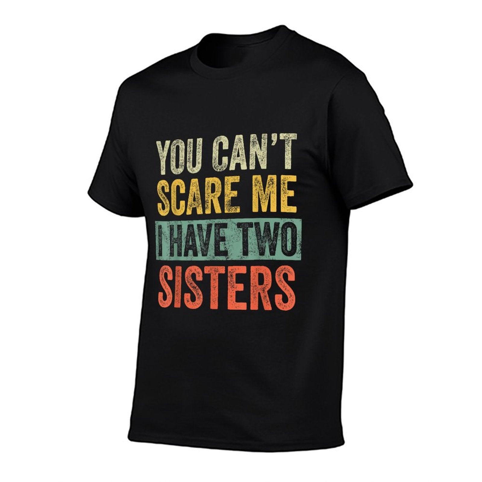 You Can't Scare Me I Have Two Sisters, Funny Brother Joke T-Shirt