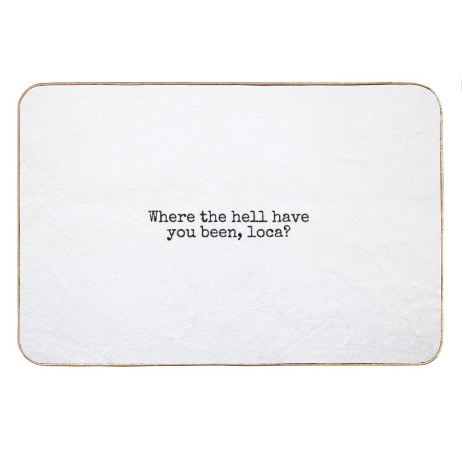 Where The Hell Have You Been Loca Bath Mat
