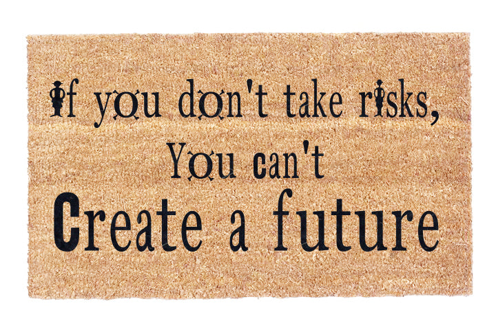 If You Don't Take Risks, You Can't Create a Future Coir Doormat